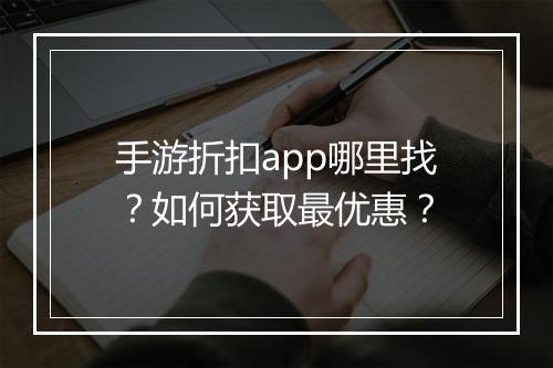 手游折扣app哪里找?如何获取最优惠?