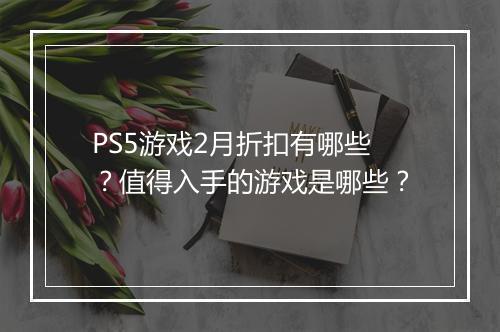 PS5游戏2月折扣有哪些？值得入手的游戏是哪些？