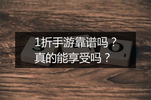 1折手游靠谱吗？真的能享受吗？