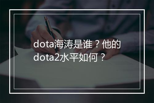 dota海涛是谁？他的dota2水平如何？