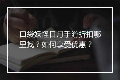 口袋妖怪日月手游折扣哪里找？如何享受优惠？