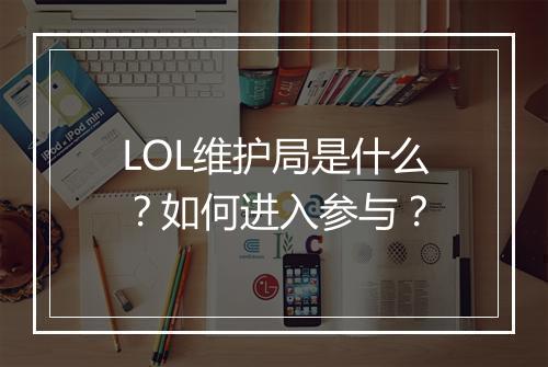LOL维护局是什么?如何进入参与?