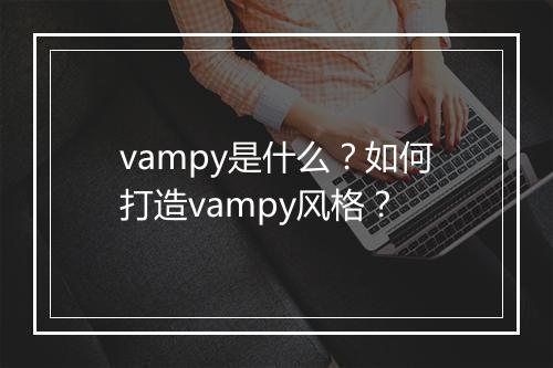 vampy是什么?如何打造vampy风格?