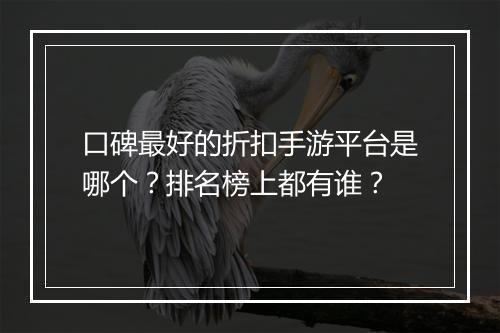 口碑最好的折扣手游平台是哪个？排名榜上都有谁？