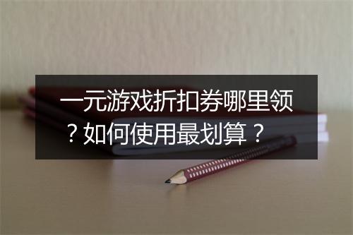 一元游戏折扣券哪里领?如何使用最划算?