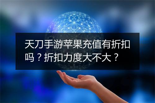 天刀手游苹果充值有折扣吗？折扣力度大不大？