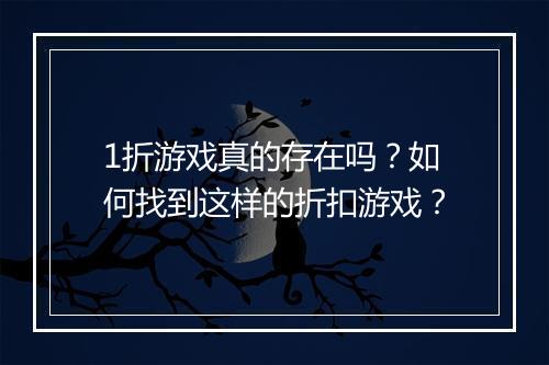 1折游戏真的存在吗？如何找到这样的折扣游戏？
