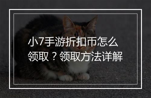 小7手游折扣币怎么领取?领取方法详解