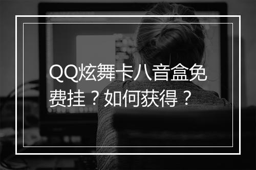 QQ炫舞卡八音盒免费挂？如何获得？