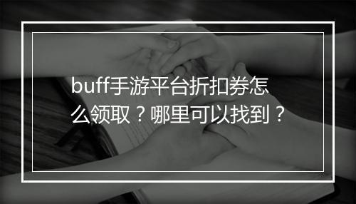 buff手游平台折扣券怎么领取？哪里可以找到？