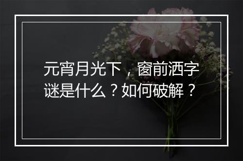 元宵月光下，窗前洒字谜是什么？如何破解？
