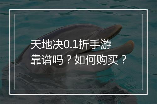 天地决0.1折手游靠谱吗？如何购买？