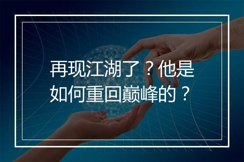 再现江湖了?他是如何重回巅峰的?