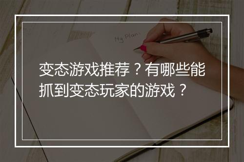 变态游戏推荐？有哪些能抓到变态玩家的游戏？