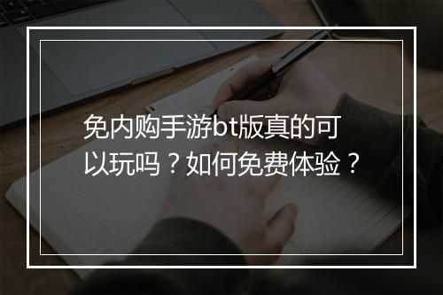 免内购手游bt版真的可以玩吗？如何免费体验？