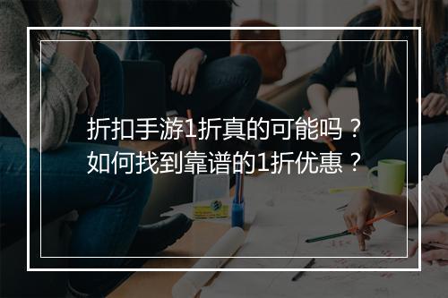 折扣手游1折真的可能吗？如何找到靠谱的1折优惠？