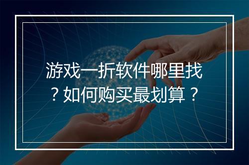 游戏一折软件哪里找?如何购买最划算?