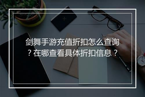 剑舞手游充值折扣怎么查询？在哪查看具体折扣信息？