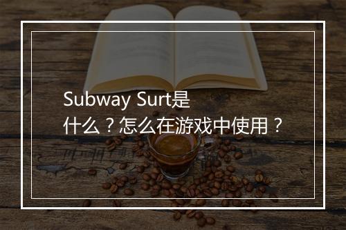 Subway Surt是什么?怎么在游戏中使用?