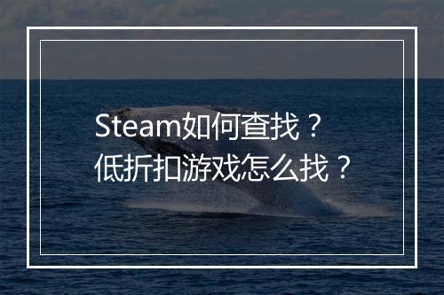Steam如何查找？低折扣游戏怎么找？