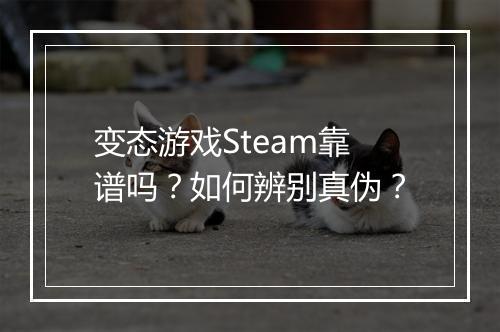 变态游戏Steam靠谱吗？如何辨别真伪？