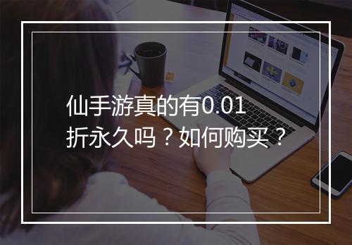 仙手游真的有0.01折永久吗？如何购买？