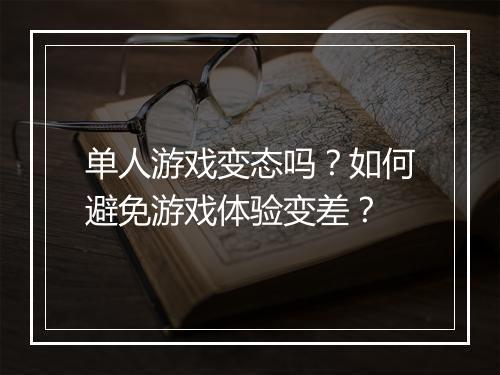 单人游戏变态吗？如何避免游戏体验变差？
