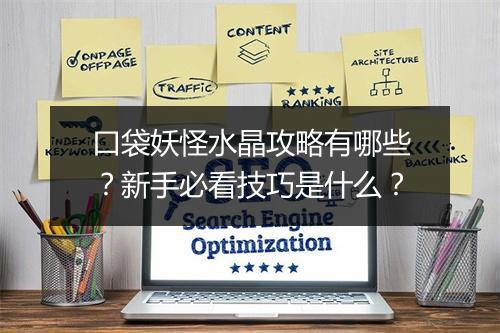 口袋妖怪水晶攻略有哪些？新手必看技巧是什么？