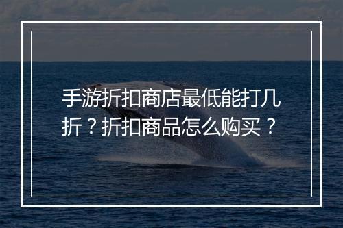 手游折扣商店最低能打几折?折扣商品怎么购买?