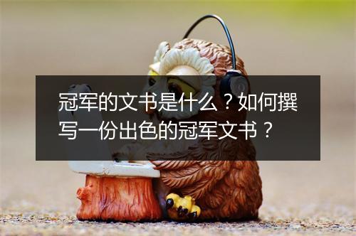 冠军的文书是什么？如何撰写一份出色的冠军文书？