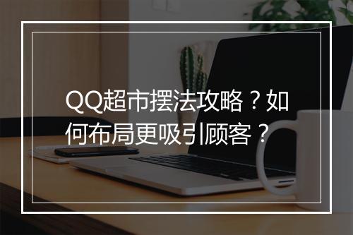 QQ超市摆法攻略?如何布局更吸引顾客?
