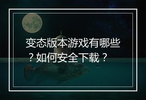 变态版本游戏有哪些?如何安全下载?