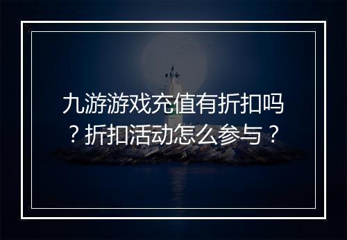 九游游戏充值有折扣吗？折扣活动怎么参与？