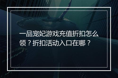 一品宠妃游戏充值折扣怎么领？折扣活动入口在哪？