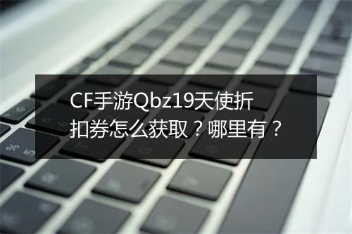CF手游Qbz19天使折扣券怎么获取？哪里有？