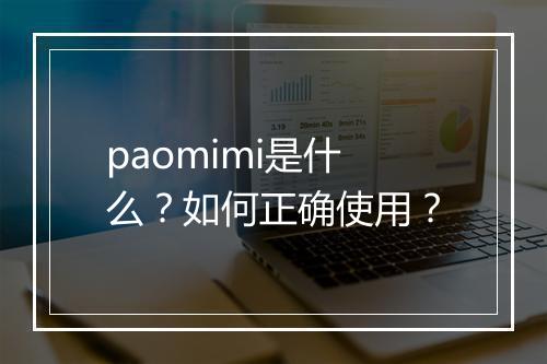 paomimi是什么？如何正确使用？