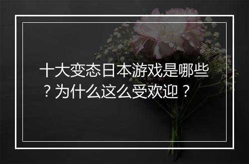 十大变态日本游戏是哪些？为什么这么受欢迎？