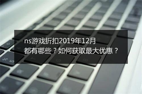 ns游戏折扣2019年12月都有哪些？如何获取最大优惠？