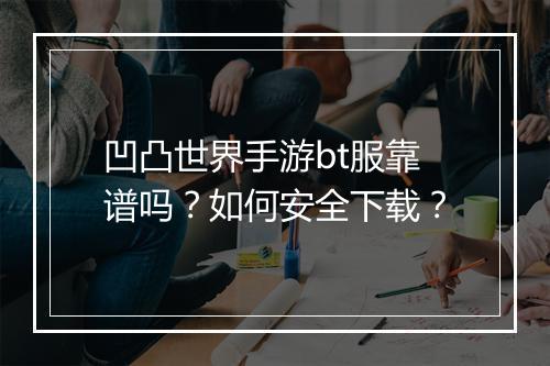 凹凸世界手游bt服靠谱吗？如何安全下载？