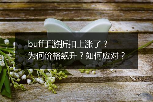 buff手游折扣上涨了？为何价格飙升？如何应对？
