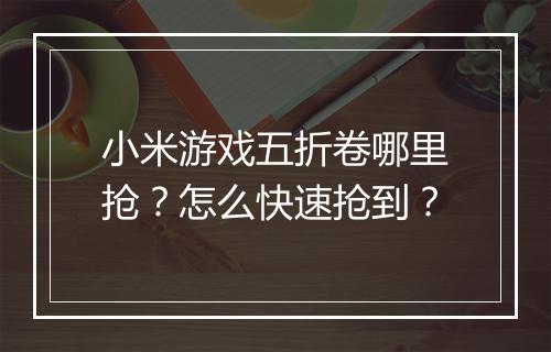 小米游戏五折卷哪里抢?怎么快速抢到?
