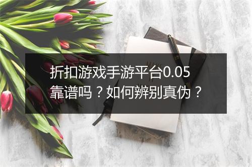 折扣游戏手游平台0.05靠谱吗?如何辨别真伪?