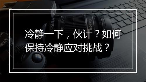 冷静一下,伙计?如何保持冷静应对挑战?