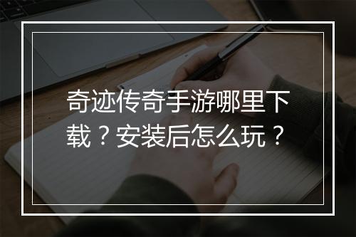 奇迹传奇手游哪里下载？安装后怎么玩？