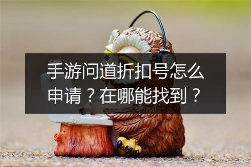 手游问道折扣号怎么申请？在哪能找到？
