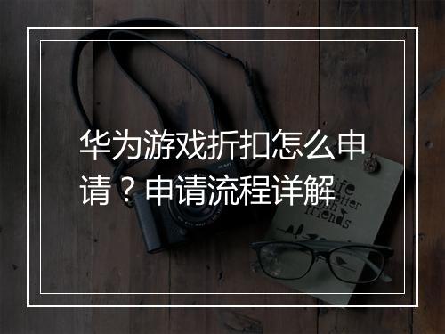 华为游戏折扣怎么申请？申请流程详解
