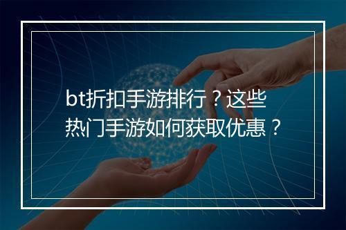 bt折扣手游排行?这些热门手游如何获取优惠?
