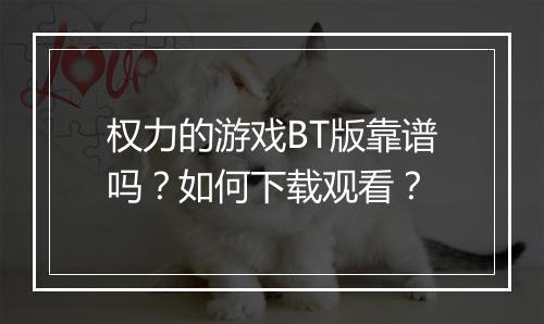 权力的游戏BT版靠谱吗？如何下载观看？