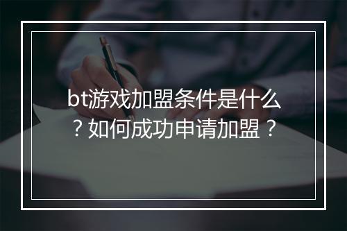 bt游戏加盟条件是什么？如何成功申请加盟？
