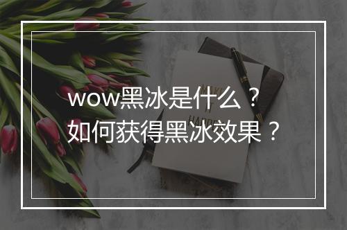 wow黑冰是什么?如何获得黑冰效果?